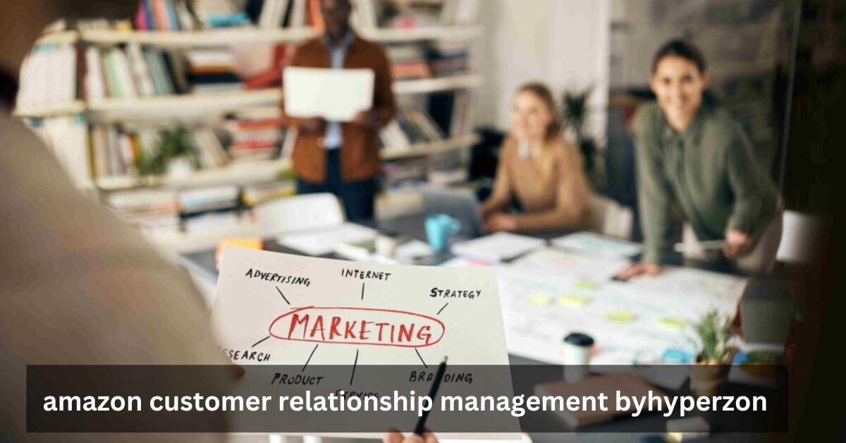 amazon customer relationship management byhyperzon